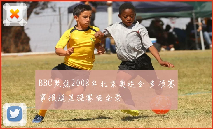 BBC聚焦2008年北京奥运会 多项赛事报道呈现赛场全景